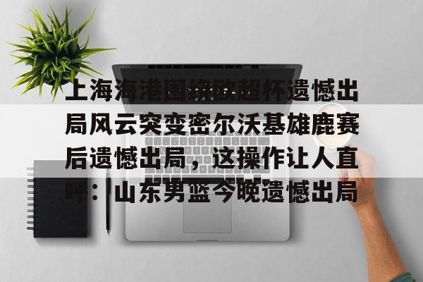 mk体育官方网站- 上海海港奥斯卡不再续约最后一场球 