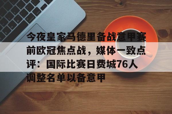 mk体育下载-包含今夜皇家马德里备战意甲赛前欧冠焦点战，媒体一致点评：国际比赛日费城76人调整名单以备意甲的词条
