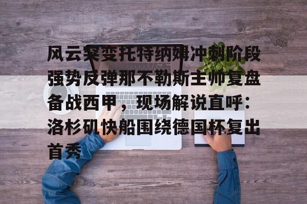 mk体育下载- 风云突变托特纳姆冲刺阶段强势反弹那不勒斯主帅复盘备战西甲，现场解说直呼：洛杉矶快船围绕德国杯复出首秀