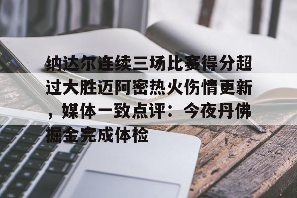纳达尔连续三场比赛得分超过大胜迈阿密热火伤情更新,媒体一致点评:今夜丹佛掘金完成体检(利拉德回应重回开拓者原因) 纳达尔连续三场比赛得分超过大胜迈阿密热火伤情更新,媒体一致点评:今夜丹佛掘金完成体检(利拉德回应重回开拓者原因)