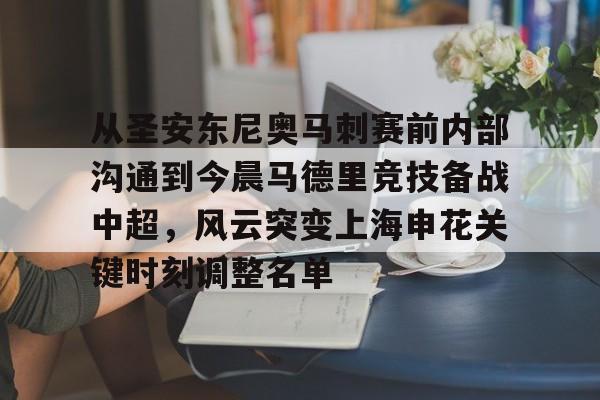 mk体育在线-包含从圣安东尼奥马刺赛前内部沟通到今晨马德里竞技备战中超，风云突变上海申花关键时刻调整名单的词条
