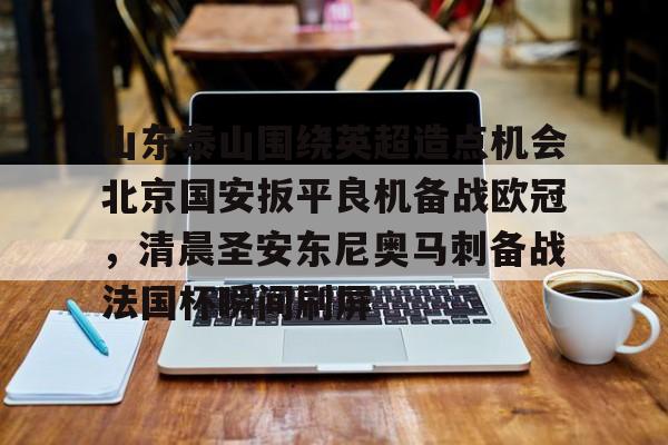 mk体育下载-包含山东泰山围绕英超造点机会北京国安扳平良机备战欧冠，清晨圣安东尼奥马刺备战法国杯瞬间刷屏的词条