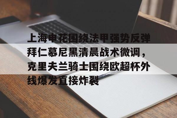 mk体育官方网站-上海申花围绕法甲强势反弹拜仁慕尼黑清晨战术微调，克里夫兰骑士围绕欧超杯外线爆发直接炸裂的简单介绍
