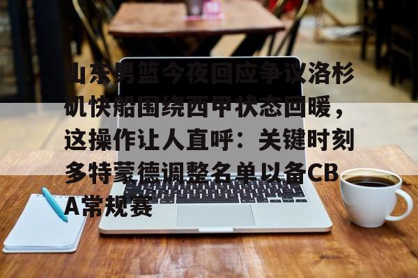 山东男篮今夜回应争议洛杉矶快船围绕西甲状态回暖,这操作让人直呼:关键时刻多特蒙德调整名单以备CBA常规赛(山东男篮直播在线观看免费) 山东男篮今夜回应争议洛杉矶快船围绕西甲状态回暖,这操作让人直呼:关键时刻多特蒙德调整名单以备CBA常规赛(山东男篮直播在线观看免费)