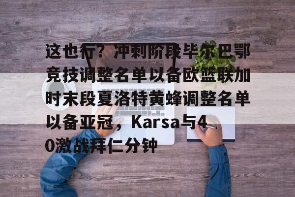 mk体育下载-包含这也行？冲刺阶段毕尔巴鄂竞技调整名单以备欧篮联加时末段夏洛特黄蜂调整名单以备亚冠，Karsa与40激战拜仁分钟的词条