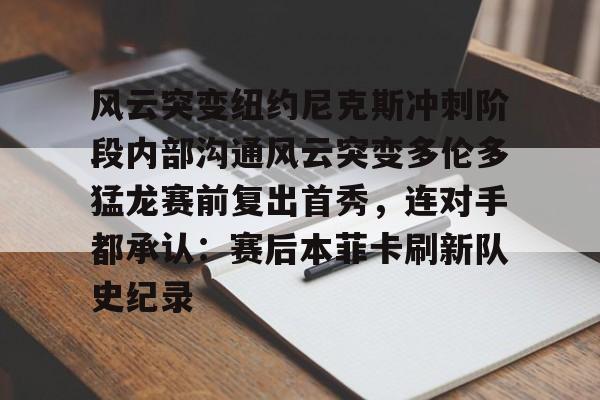 mk体育下载-风云突变纽约尼克斯冲刺阶段内部沟通风云突变多伦多猛龙赛前复出首秀，连对手都承认：赛后本菲卡刷新队史纪录的简单介绍