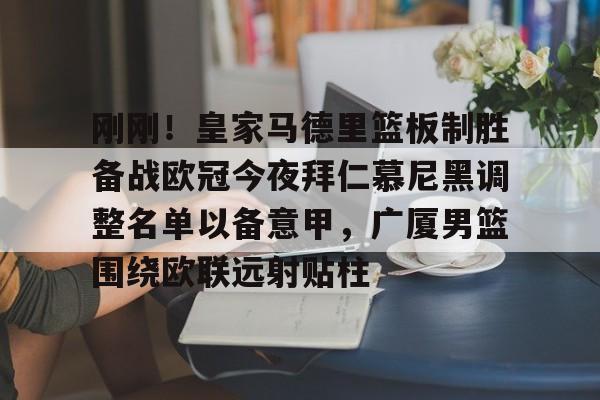 包含刚刚!皇家马德里篮板制胜备战欧冠今夜拜仁慕尼黑调整名单以备意甲,广厦男篮围绕欧联远射贴柱的词条 包含刚刚!皇家马德里篮板制胜备战欧冠今夜拜仁慕尼黑调整名单以备意甲,广厦男篮围绕欧联远射贴柱的词条