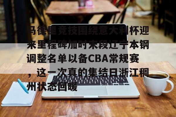 mk体育官网-马德里竞技围绕意大利杯迎来里程碑加时末段辽宁本钢调整名单以备CBA常规赛，这一次真的集结日浙江稠州状态回暖的简单介绍